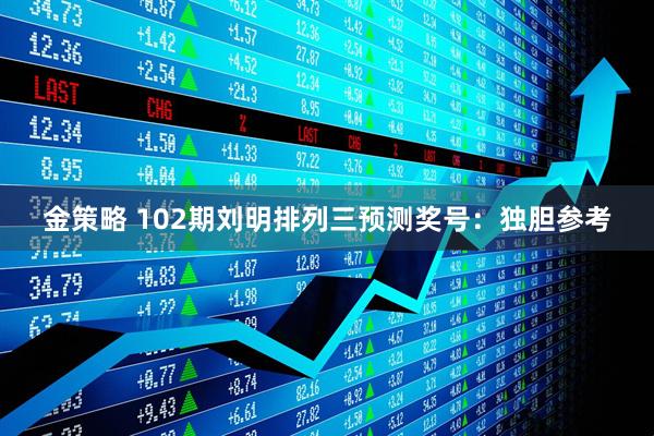 金策略 102期刘明排列三预测奖号：独胆参考
